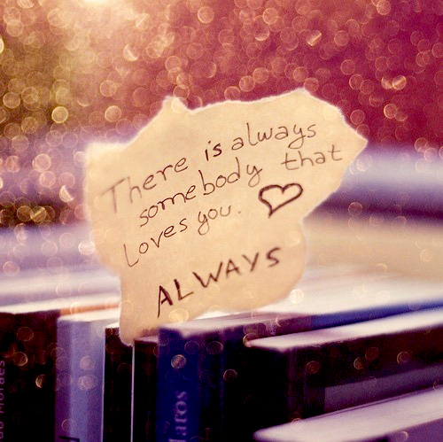 There is always somebody that loves you. Always - Images and gifs for social networks